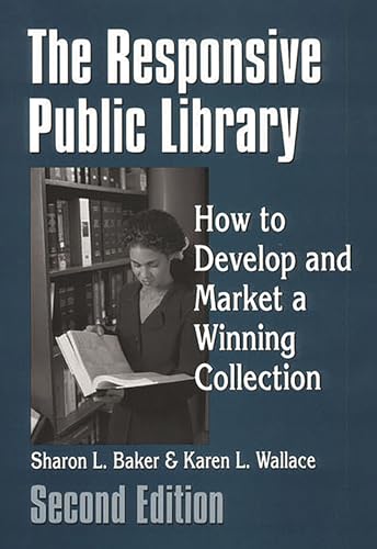 THE RESPONSIVE PUBLIC LIBRARY, SECOND EDITION How to Develop and Market a Winning Collection