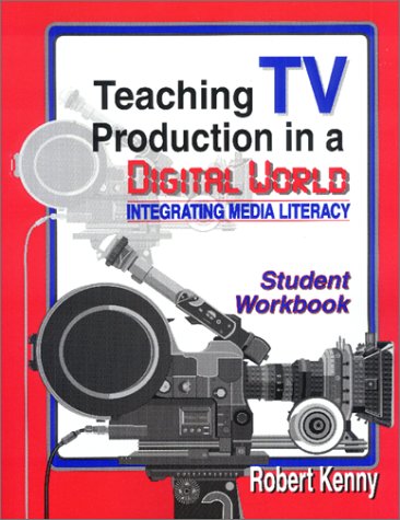 9781563087264: Teaching TV Production in a Digital World: Integrating Media Literacy, Student Edition