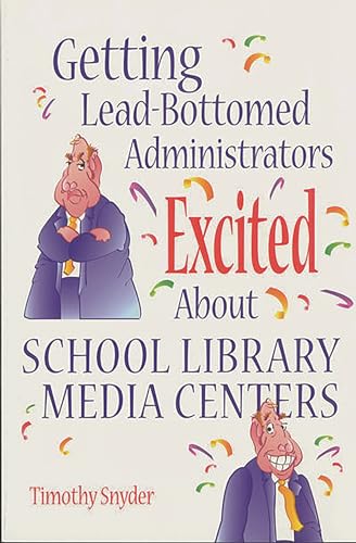 Stock image for Getting Lead-Bottomed Administrators Excited about School Library Media Centers for sale by ThriftBooks-Atlanta