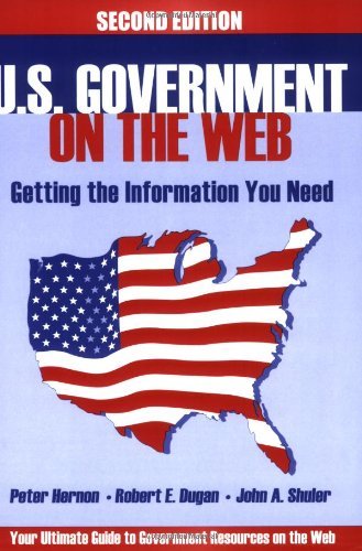 U.S. Government on the Web: Getting the Information You Need, 2nd Edition (9781563088865) by Peter Hernon; Robert E. Dugan; John A. Shuler