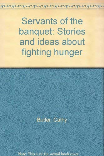 Servants of the Banquet: Stories and Ideas about Fighting Hunger