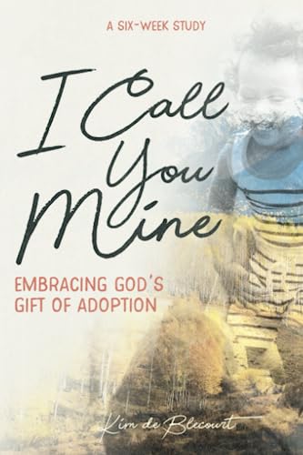 Imagen de archivo de I Call You Mine: Embracing God's Gift of Adoption (A Six-Week Study) a la venta por SecondSale