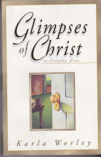 Glimpses of Christ in Everyday Lives (9781563092534) by Worley, Karla