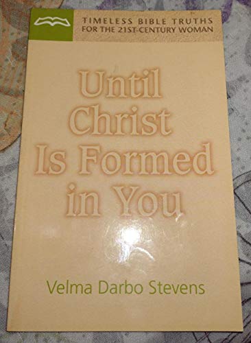 

Until Christ is formed in you (Timeless Bible truths for the 21st-century woman)