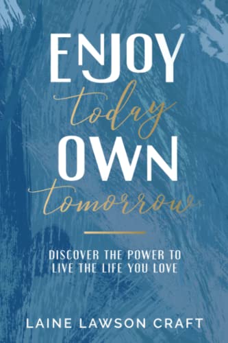 Imagen de archivo de Enjoy Today Own Tomorrow: Discover the Power to Live the Life You Love a la venta por Orion Tech