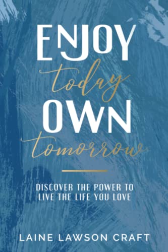 Stock image for Enjoy Today, Own Tomorrow: Discover the Power to Live the Life You Love for sale by SecondSale