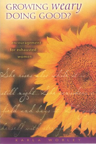 Imagen de archivo de Growing Weary Doing Good?: Encouragement for Exhausted Women a la venta por Gulf Coast Books