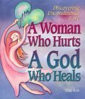 Beispielbild fr A Woman Who Hurts, a God Who Heals: Discovering God's Unconditional Love zum Verkauf von Wonder Book