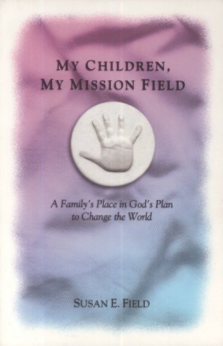 Stock image for My Children, My Mission Field: A Family's Place in God's Plan to Change the World for sale by Wonder Book