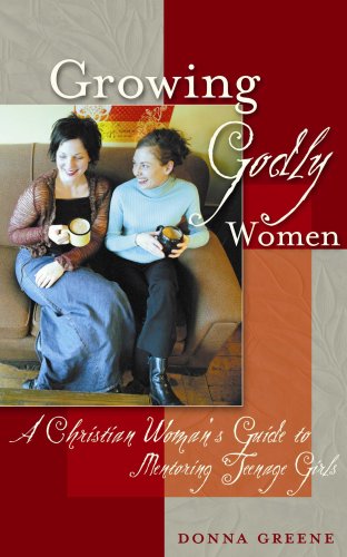 Stock image for Growing Godly Women: A Christian Woman's Guide to Mentoring Teenage Girls for sale by Your Online Bookstore