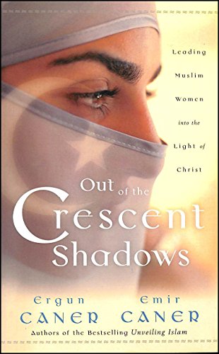 Out of the Crescent Shadows: Leading Muslim Women into the Light of Christ (9781563097614) by Caner, Ergun Mehmet; Caner, Emir Fethi