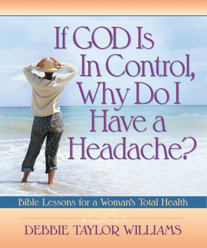 Beispielbild fr If God Is in Control, Why Do I Have a Headache? : Bible Lessons for a Woman's Total Health zum Verkauf von Better World Books