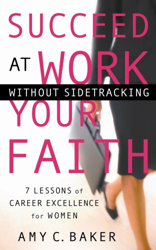 Imagen de archivo de Succeed at Work Without Sidetracking Your Faith: 7 Lessons of Career Excellence for Women a la venta por Wonder Book