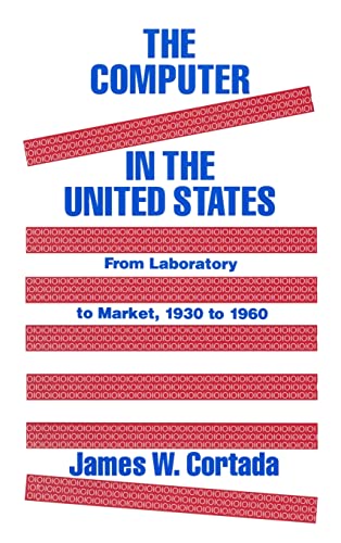 9781563242342: The Computer in the United States: From Laboratory to Market, 1930-60