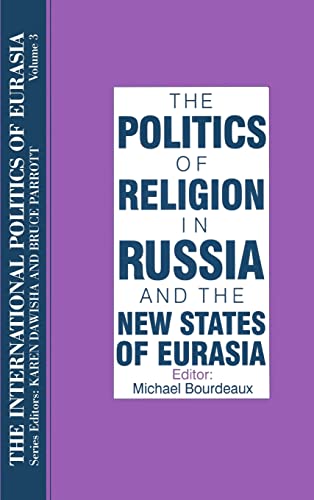 Stock image for The International Politics of Eurasia: v. 3: The Politics of Religion in Russia and the New States of Eurasia for sale by Wm Burgett Bks and Collectibles