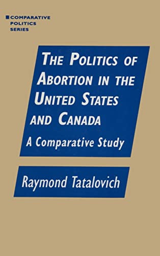 9781563244179: The Politics of Abortion in the United States and Canada: A Comparative Study: A Comparative Study (Comparative Politics)