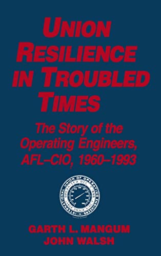 Union Resilience in Troubled Times: The Story of the Operating Engineers, AFL-CIO, 1960-93: The Story of the Operating Engineers, AFL-CIO, 1960-93 (Studies in Socio-Economics) (9781563244520) by Mangum, Garth L.; Walsh, Jack