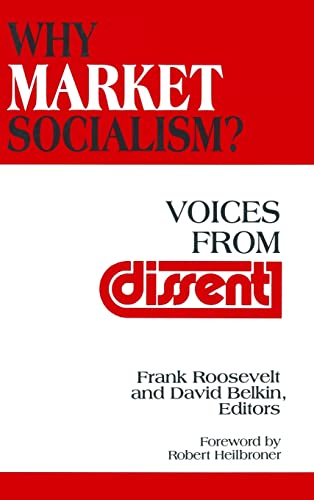 Why Market Socialism?: Voices from Dissent (9781563244650) by Roosevelt, Frank; Belkin, David; Heilbroner, Robert L.