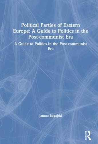 Political Parties of Eastern Europe: A Guide to Politics in the Post-communist Era: A Guide to Politics in the Post-communist Era - Bugajski, Janusz