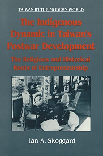 Stock image for The Indigenous Dynamic in Taiwan's Postwar Development: Religious and Historical Roots of Entrepreneurship: Religious and Historical Roots of Entrepreneurship for sale by Blackwell's