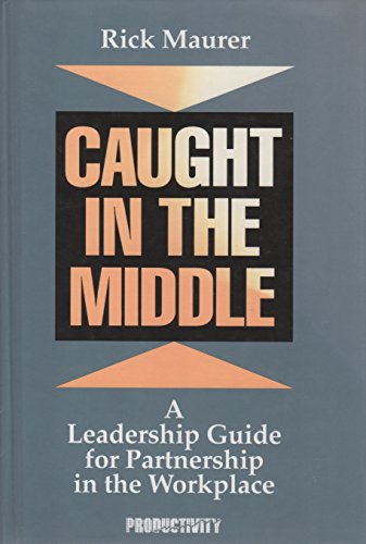Imagen de archivo de Caught in the Middle: A Leadership Guide for Partnership in the Workplace a la venta por Front Cover Books