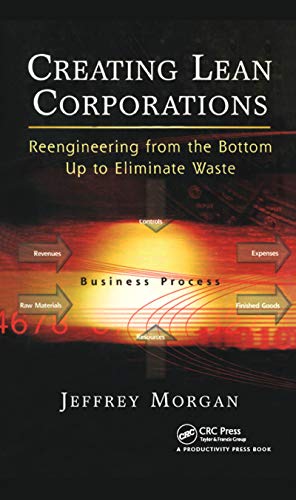 Creating Lean Corporations: Reengineering from the Bottom Up to Eliminate Waste (9781563273247) by Morgan, Jeffrey
