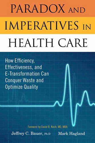 Beispielbild fr Paradox and Imperatives in Health Care: How Efficiency, Effectiveness, and E-Transformation Can Conquer Waste and Optimize Quality zum Verkauf von Books From California