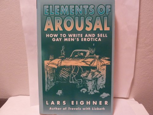 Elements of Arousal: How to Write and Sell Gay Men's Erotica (9781563332302) by Eighner, Lars