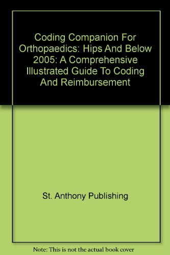Coding Companion For Orthopaedics: Hips And Below 2005: A Comprehensive Illustrated Guide To Coding And Reimbursement (9781563376078) by St. Anthony Publishing