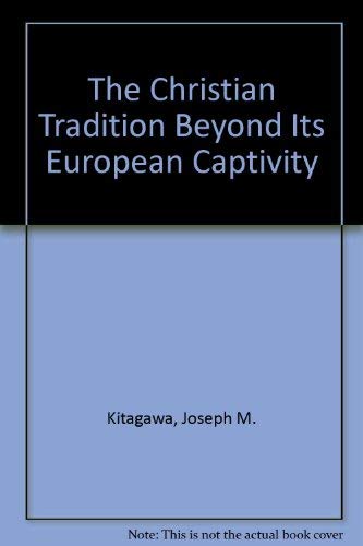 Christian Tradition: Beyond Its European Captivity (9781563380419) by Kitagawa, Joseph Mitsuo