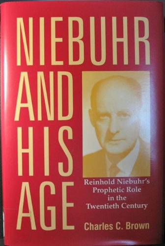 Niebuhr and His Age: Reinhold Niebuhr's Prophetic Role in the Twentieth Century