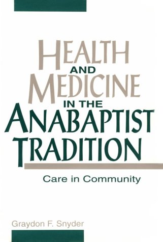 Health and Medicine in the Anabaptist Tradition: Care in Community (HEALTH/MEDICINE AND THE FAITH TRADITIONS) (9781563381201) by Snyder, Graydon F.