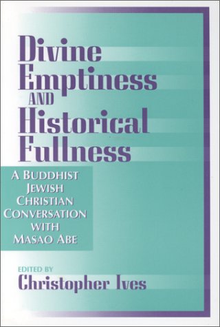 Beispielbild fr Divine Emptiness and Historical Fullness : A Buddhist-Jewish-Christian Conversation with Masao Abe zum Verkauf von Better World Books
