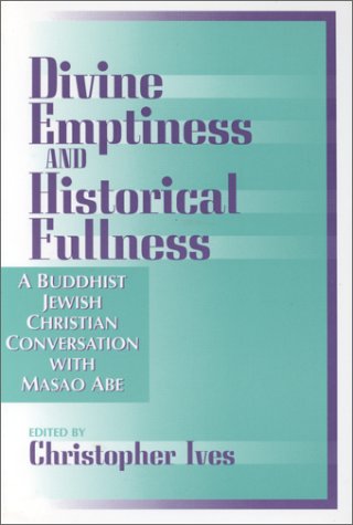 Divine Emptiness and Historical Fullness: A Buddhist-Jewish-Christian Conversation With Masao Abe (9781563381225) by Abe, Masao