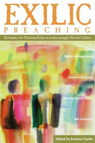 Exilic Preaching: Testimony for Christian Exiles in an Increasingly Hostile Culture (9781563382468) by Walter Brueggemann; Stanley Hauerwas; Barbara Brown Taylor; Will Willimon