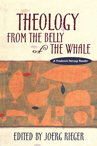 Imagen de archivo de Theology from the Belly of the Whale: A Frederick Herzog Reader a la venta por Gulf Coast Books