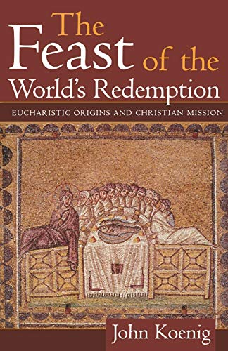 Beispielbild fr The Feast of the World's Redemption : Eucharistic Origins and Christian Mission zum Verkauf von Better World Books