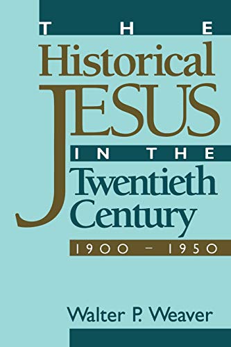 The Historical Jesus in the Twentieth Century: 1900-1950 (9781563382802) by Weaver, Walter P.