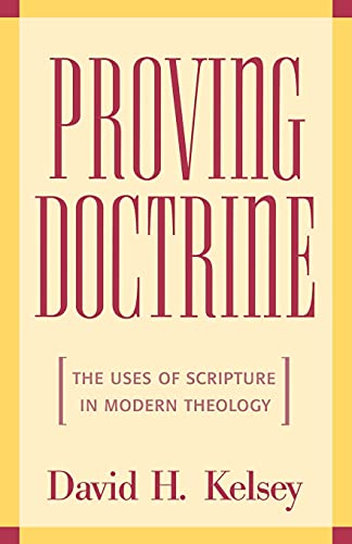 Proving Doctrine: The Uses of Scripture in Modern Theology (9781563382833) by Kelsey, David H.