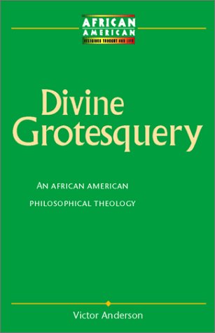 Divine Grotesquery: An African American Philosophical Theology (African American Religious Thought and Life) (9781563383700) by Anderson, Victor