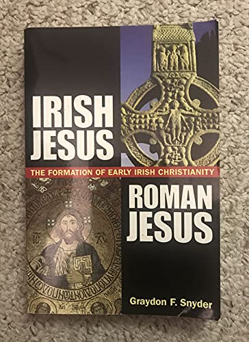 Irish Jesus, Roman Jesus: the Formation of Early Irish Christianity (9781563383854) by Snyder, Graydon F.