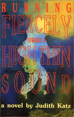 Running Fiercely Toward a High Thin Sound: A Novel - Katz, Judith