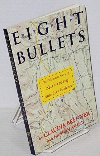 Eight Bullets: One Woman's Story of Surviving Anti-Gay Violence (9781563410550) by Brenner, Claudia; Ashley, Hannah