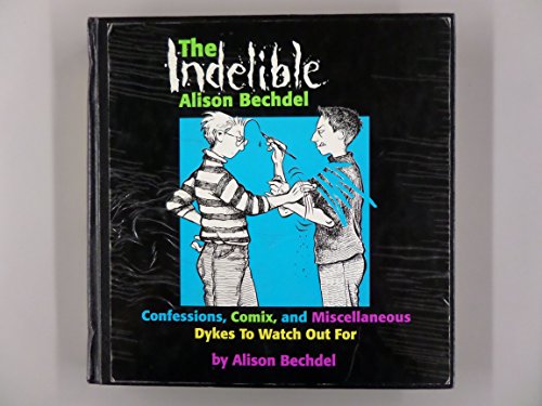 The Indelible Alison Bechdel: Confessions, Comix, and Miscellaneous Dykes to Watch Out for (9781563410970) by Bechdel, Alison