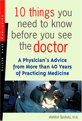 Stock image for 10 Things You Need To Know Before You See The Doctor: A Physician's Advice From More Than 40 Years Of Practicing Medicine for sale by Ergodebooks