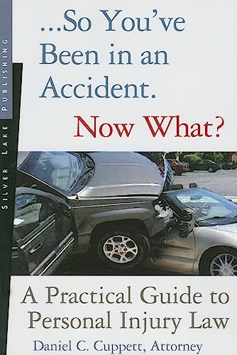 So You've Been in an Accident, Now What? : Everyone's Guide to Personal Injury Law - Cuppett, Daniel