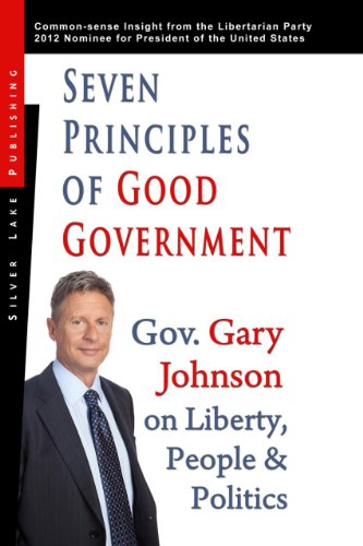 Stock image for Seven Principles of Good Government: Gary Johnson on Politics, People and Freedom: Insights from the 2012 Libertarian Party Nominee for P for sale by ThriftBooks-Atlanta