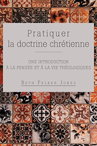 Stock image for Pratiquer la doctrine chrtienne : Une introduction  la pense et  la vie thologiques for sale by GreatBookPrices