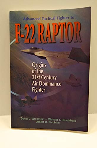Advanced Tactical Fighter to F-22 Raptor: Origins of the 21st Century Air Dominance Fighter (Library of Flight) (AIAA Education) - D. Aronstein
