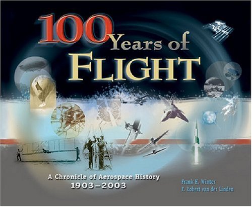 100 Years of Flight: A Chronicle of Aerospace History, 1903-2003 (Library of Flight) (9781563475627) by Winter, Frank H; Van Der Linden, F Robert; F Winter And F Van Der Linden, National Air And Space Museum